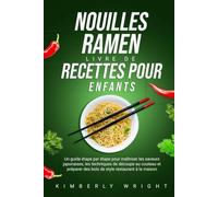 Nouilles ramen Livre de recettes pour enfants: Un guide étape par étape pour maîtriser les saveurs japonaises, les techniques de découpe au couteau et préparer des bols de style restaurant à la maison