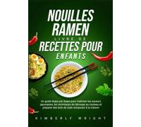 Nouilles ramen Livre de recettes pour enfants: Un guide étape par étape pour maîtriser les saveurs japonaises, les techniques de découpe au couteau et préparer des bols de style restaurant à la maison