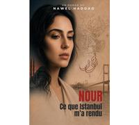 NOUR Ce que Istanbul m'a rendu: Roman littéraire - Roman féminin contemporain - Aventure