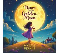 Noura and the Golden Moon Book For Kids: Noura and the Golden Moon A Magical Adventure About Courage, Dreams, and Inner Light Perfect Bedtime Story for Kids Ages 6+ (Noura adventures)