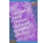"Nourish: A Meal Planner Book for Healthy Eating": "Effortlessly Plan, Prep, and Enjoy Nutritious Meals Every Day"