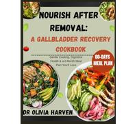 Nourish After Removal: A Gallbladder Recovery Cookbook: Gentle Cooking, Digestive Health & a 2-Month Meal Plan You’ll Love