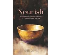 Nourish: Beyond Food-Feeding the Path of Personal Power and Joy