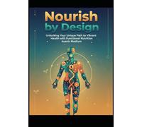 Nourish by Design: Unlocking Your Unique Path to Vibrant Health with Functional Nutrition