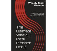 Nourish & Flourish: The Ultimate Meal Planner Boo: "Simplify Your Meal Prep, Stay Organized, and Achieve Your Health Goals"