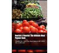 Nourish & Flourish: The Ultimate Meal Planner Book: "Simplify Your Meal Prep, Stay Organized, and Achieve Your Health Goals"