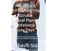 "Nourish & Flourish: The Ultimate Meal Planner Notebook for Busy Days": "Organize Your Meals, Stay on Track, and Enjoy Stress-Free Cooking with This Essential Tool"