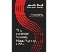 Nourish & Flourish: The Ultimate Weekly Meal Planner Book: "Simplify Your Meal Prep, Stay Organized, and Achieve Your Health Goals"