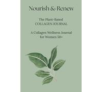 Nourish & Renew: The Plant-Based Collagen Journal A Collagen Wellness Journal for Women 50+
