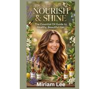 NOURISH & SHINE: The Essential Oil Guide to Healthy and Beautiful Hair