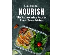 Nourish: The Empowering Path to Plant-Based Living: Unlock Health, Sustainability, and Vitality with Plant-Based Nutrition