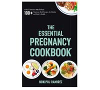 Nourish: The Essential Pregnancy Cookbook: With Trimester Meal Plans and 100+ Nutrient-Rich Recipes For Mother And Baby’s Health