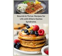 Nourish & Thrive: Recipes for Life with Ehlers-Danlos Syndrome