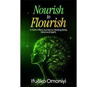 Nourish to Flourish: A Faith-Filled Journey to Healing Body, Mind and Spirit
