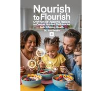 NOURISH TO FLOURISH: OVER 100 KID-APPROVED RECIPES TO COMBAT NUTRIENT DEFICIENCIES AND BUILD LIFELONG HEALTH