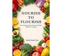 Nourish To Flourish: The Transformative Power of Holistic Nutrition Coaching