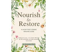 Nourish to Restore: A 14-Day Post-Stroke Healing Guide - Caribbean Heritage Recipes, Herbal Teas & Reflections for Recovery and Caregiving: A gentle ... through food, tea, gratitude, and heritage