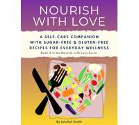 Nourish with Love: A Self-Care Companion with Sugar-Free & Gluten-Free Recipes for Everyday Wellness (Nourish with Love Series)