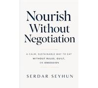 NOURISH WITHOUT NEGOTIATION: A Calm, Sustainable Approach to Nutrition, Hydration, and Long-Term Health