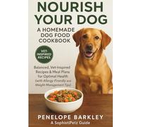 Nourish Your Dog - A Homemade Dog Food Cookbook: Vet-Inspired Homemade Dog Meals, Meal Plans and Holistic Recipes for Allergies, Weight and Digestive Health