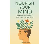 Nourish your mind: How to create thoughts that make you feel good