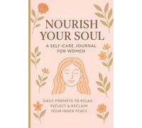 Nourish Your Soul - A Self-Care Journal for Women: Daily Prompts to Relax, Reflect & Reclaim Your Inner Peace