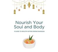 Nourish Your Soul and Body: A Guide to Healthy Eating During Ramadan