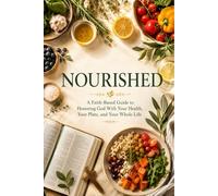 Nourished: A Faith-Based Guide to Honoring God With Your Health, Your Plate, and Your Whole Life