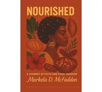 Nourished: A Journey of Faith and Food Freedom.: Healing, Wholeness, and Biblical Nourishment for the Modern Woman
