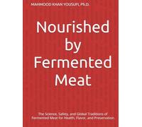 Nourished by Fermented Meat: The Science, Safety, and Global Traditions of Fermented Meat for Health, Flavor, and Preservation