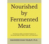 Nourished by Fermented Meat: The Science, Safety, and Global Traditions of Fermented Meat for Health, Flavor, and Preservation