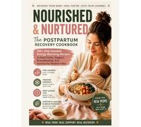 Nourished & Nurtured: The Postpartum Recovery Cookbook: 100+ One-Handed Recipes to Heal, Boost Energy, and Support Breastfeeding