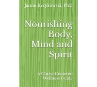 Nourishing Body, Mind and Spirit: A Christ-Centered Wellness Guide