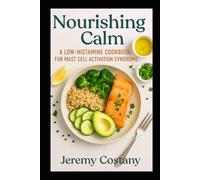 Nourishing Calm: A Low-Histamine Cookbook for Mast Cell Activation Syndrome