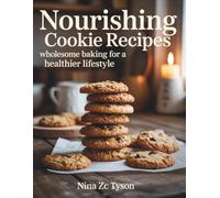 Nourishing Cookie Recipes: Wholesome Baking for a Healthier Lifestyle - Nina ZC Tyson