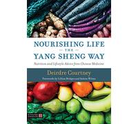 Nourishing Life the Yang Sheng Way: Nutrition and Lifestyle Advice from Chinese Medicine