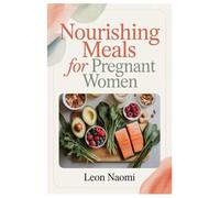 NOURISHING MEALS FOR PREGNANT WOMEN: From Conception To Birth: Essential Foods, Nutritional Wisdom, And Safe Herbal Practices Every Woman Needs For A Healthy Pregnancy Journey