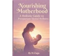 Nourishing Motherhood: A Holistic Guide to Postpartum Mental Wellness: Integrating Natural Remedies, Mindfulness, and Integrative Therapies for Postpartum Depression, Anxiety, and Beyond