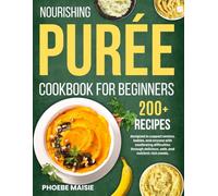 nourishing puree cookbook for beginners: 200+ recipes designed to support seniors, babies, and anyone with swallowing difficulties through delicious, safe, and nutrient-rich meals.