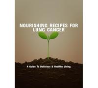 Nourishing Recipes For Lung Cancer: A Guide To Delicious & Healthy Living