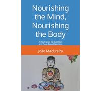 Nourishing the Mind, Nourishing the Body: A short guide to Buddhism and Plant-Based Nutrition