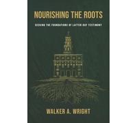 Nourishing the Roots: Seeking the Foundations of Latter-day Testimony