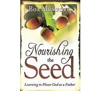 Nourishing the Seed: Learning to Please Father God: Learning to Please God as a Father