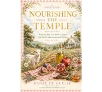 Nourishing The Temple: What the Bible Can Teach Us About Gut Health, Inflammation and Wellness