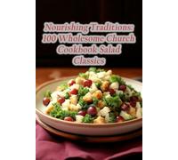 Nourishing Traditions: 100 Wholesome Church Cookbook Salad Classics