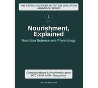 Nourishment, Explained (Volume 1): Nutrition Science and Physiology (Nourishment, Explained: The Eating Disorder Nutrition Education Series)