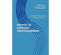 nourrir le cerveau neuroatypique: Le guide pratique de la nutrition au service des apprentissages de l’attention et des émotions