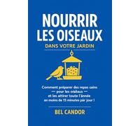 NOURRIR LES OISEAUX DANS VOTRE JARDIN: Comment préparer une nourriture saine pour les oiseaux et les attirer toute l'année en moins de 15 minutes par jour !: 3