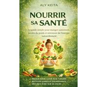 Nourrir sa Santé: Le guide simple pour manger sainement, perdre du poids et retrouver de l’énergie naturellement