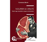 Nourrir sa virilité: Viande rouge, masculinité et rapports de domination (Questions Alimentaires Et Gastronomiques)